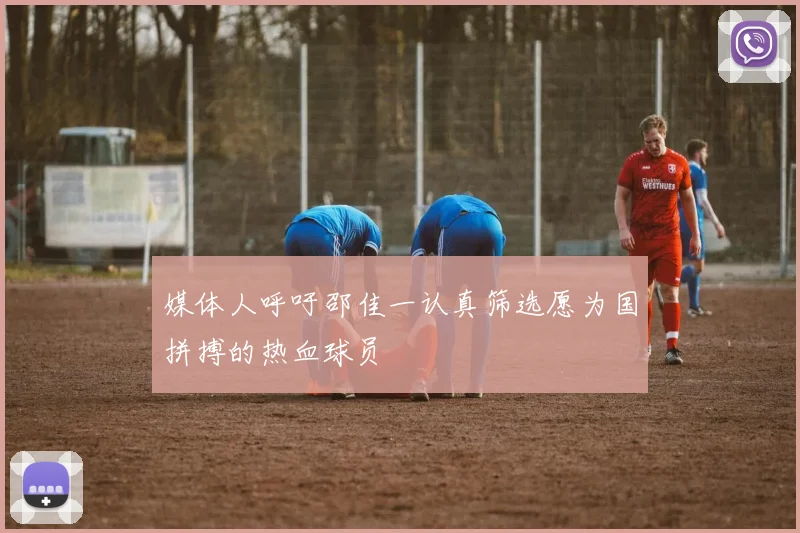 媒体人呼吁邵佳一认真筛选愿为国拼搏的热血球员
