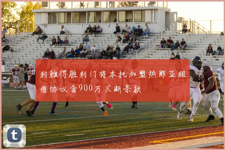 利雅得胜利门将本托加盟热那亚租借协议含900万买断条款