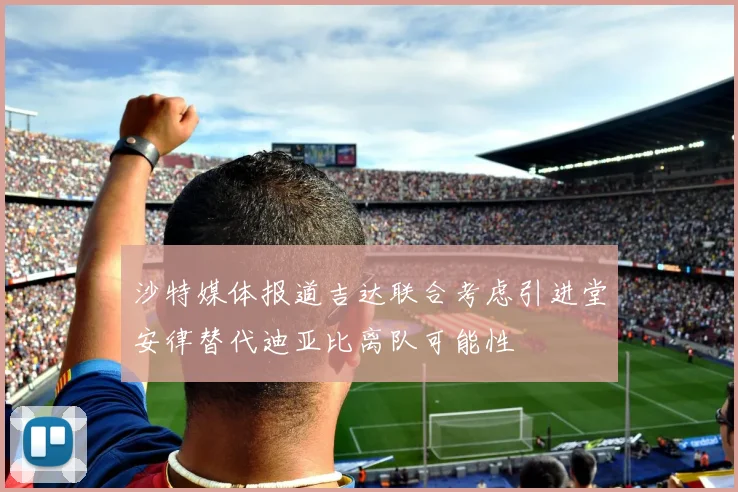 沙特媒体报道吉达联合考虑引进堂安律替代迪亚比离队可能性